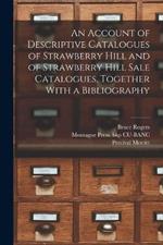 An Account of Descriptive Catalogues of Strawberry Hill and of Strawberry Hill Sale Catalogues, Together With a Bibliography