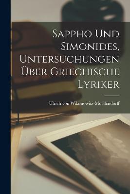 Sappho und Simonides, Untersuchungen über griechische Lyriker - Ulrich Von Wilamowitz-Moellendorff - cover