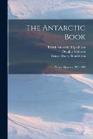 The Antarctic Book: Winter Quarters 1907-1909 - William Randolph Hearst,Ernest Henry Shackleton,British Antarctic Expedition - cover