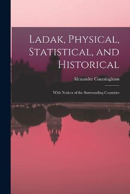 Ladak, Physical, Statistical, and Historical; With Notices of the Surrounding Countries - Alexander Cunningham - cover