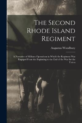 The Second Rhode Island Regiment: A Narrative of Military Operations in Which the Regiment was Engaged From the Beginning to the end of the war for the Union - Augustus Woodbury - cover