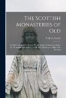 The Scottish Monasteries of Old: A Brief Account of the Houses Which Existed in Scotland, Before the Protestant Reformation, for Monks Following the Rule of St. Benedict - Michael Barrett - cover