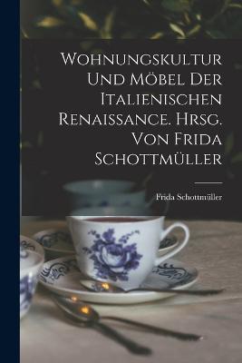 Wohnungskultur und Moebel der italienischen Renaissance. Hrsg. von Frida Schottmuller - Frida Schottmuller - cover