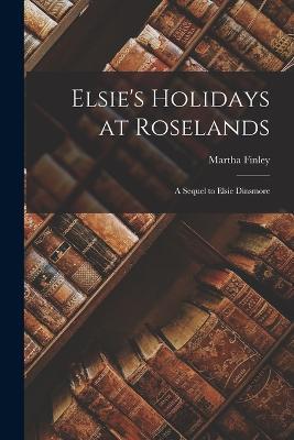 Elsie's Holidays at Roselands: A Sequel to Elsie Dinsmore - Martha Finley - cover