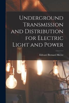 Underground Transmission and Distribution for Electric Light and Power - Edward Bernard Meyer - cover
