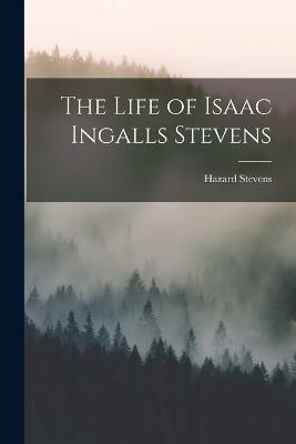 The Life of Isaac Ingalls Stevens - Hazard Stevens - cover