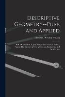 Descriptive Geometry--pure and Applied; With a Chapter on Higher Plane Curves and the Helix ... Prepared for Courses in General Science, Engineering and Architecture - Frederick Newton Willson - cover