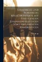 Akkadische Und Sumerische Keilschrifttexte, Mit Einleitenden Zusammenstellungen Sowie Erklarenden Anmerkungen
