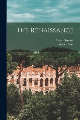 The Renaissance - Walter Pater,Arthur Symons - cover