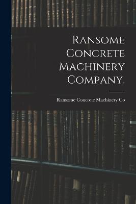 Ransome Concrete Machinery Company. - cover