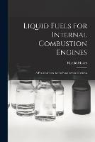 Liquid Fuels for Internal Combustion Engines; a Practical Treatise for Engineers & Chemists - Moore Harold - cover