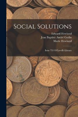 Social Solutions: Issue 753 Of Lovell's Library - Jean Baptiste Andre Godin,Marie Howland,Edward Howland - cover