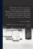 The Toilet of Flora, or, A Collection of the Most Simple and Approved Methods of Preparing Baths, Essences, Pomatums, Powders, Perfumes, and Sweet-scented Waters: With Receipts for Cosmetics of Every Kind ... for the use of Ladies - Pierre-Joseph Buc'hoz - cover