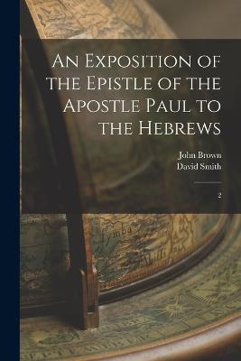 An Exposition of the Epistle of the Apostle Paul to the Hebrews: 2 - John Brown,David Smith - cover