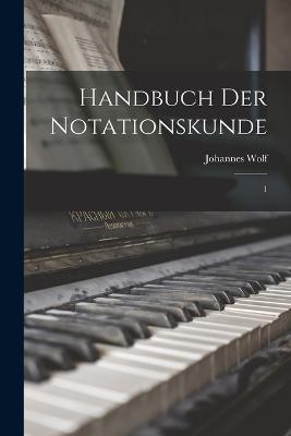 Handbuch der Notationskunde: 1 - Johannes Wolf - cover