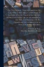 La Celestina: tragicomedia de Calisto y Melibea; conforme a la edicion de Valencia de 1541, reproduccion de la Salamanca de 1500, cotejada col el ejemplar de la Biblioteca Nacional en Madrid: 1