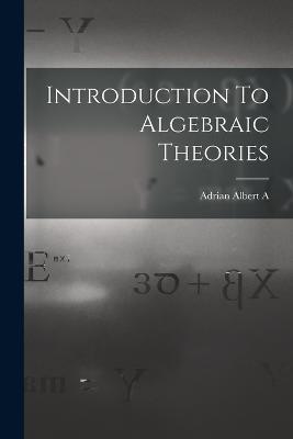 Introduction To Algebraic Theories - Adrian Albert A - cover