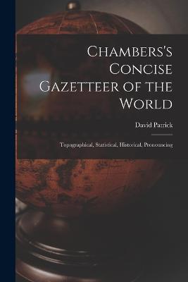 Chambers's Concise Gazetteer of the World: Topographical, Statistical, Historical, Pronouncing - David Patrick - cover