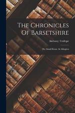 The Chronicles Of Barsetshire: The Small House At Allington