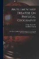An Elementary Treatise On Physical Geography: To Which Is Added A Brief Description Of The Physical Phenomena Of The United States