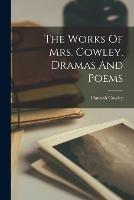 The Works Of Mrs. Cowley, Dramas And Poems - Hannah Cowley - cover