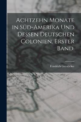 Achtzehn Monate in Sud-Amerika und dessen deutschen Colonien. Erster Band. - Friedrich Gerstacker - cover
