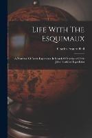 Life With The Esquimaux: A Narrative Of Arctic Experience In Search Of Survivors Of Sir John Franklin's Expedition - Charles Francis Hall - cover