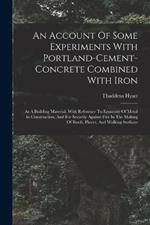 An Account Of Some Experiments With Portland-cement-concrete Combined With Iron: As A Building Material, With Reference To Economy Of Metal In Construction, And For Security Against Fire In The Making Of Roofs, Floors, And Walking Surfaces