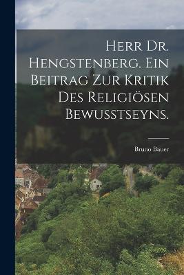 Herr Dr. Hengstenberg. Ein Beitrag zur Kritik des religiösen Bewusstseyns. - Bruno Bauer - cover