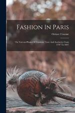 Fashion In Paris: The Various Phases Of Feminine Taste And Aesthetics From 1797 To 1897
