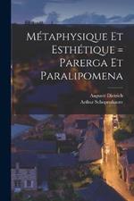 Metaphysique Et Esthetique = Parerga Et Paralipomena