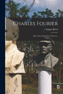 Charles Fourier: Sein Leben Und Seine Theorien. - August Bebel - cover