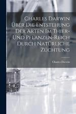 Charles Darwin uber die Entstehung der Arten im Thier- und Pflanzen-Reich durch naturliche Zuchtung