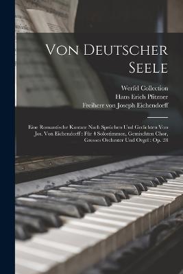 Von Deutscher Seele: Eine Romantische Kantate Nach Spruchen Und Gedichten Von Jos. Von Eichendorff: Fur 4 Solostimmen, Gemischten Chor, Grosses Orchester Und Orgel: Op. 28 - Werfel Collection - cover