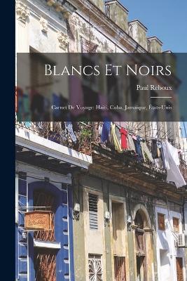 Blancs Et Noirs: Carnet De Voyage: Haiti, Cuba, Jamaique, Etats-unis - Paul Reboux - cover