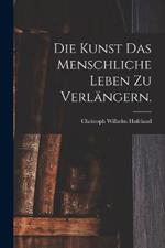Die Kunst das menschliche Leben zu verlangern.