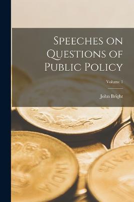 Speeches on Questions of Public Policy; Volume 1 - John Bright - cover
