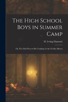 The High School Boys in Summer Camp: Or, The Dick Prescott Six Training for the Gridley Eleven - H Irving Hancock - cover
