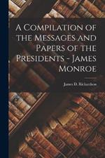 A Compilation of the Messages and Papers of the Presidents - James Monroe