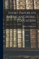 Short Papers on American Liberal Education - Andrew Fleming West - cover