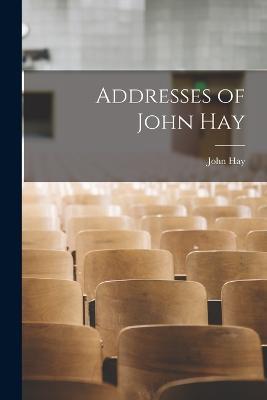Addresses of John Hay - John Hay - cover