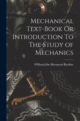 Mechanical Text-Book Or Introduction To The Study of Mechanics - William John Macquorn Rankine - cover