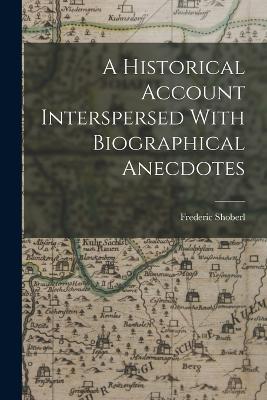 A Historical Account Interspersed With Biographical Anecdotes - Frederic Shoberl - cover