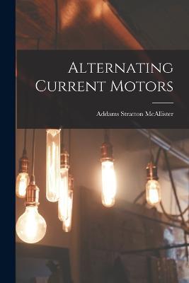 Alternating Current Motors - Addams Stratton McAllister - cover