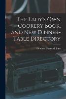 The Lady's Own Cookery Book, and New Dinner-table Directory - Charlotte Campbell Bury - cover