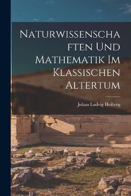 Naturwissenschaften und Mathematik im klassischen Altertum - Johan Ludvig Heiberg - cover