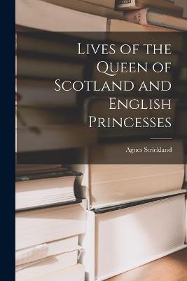 Lives of the Queen of Scotland and English Princesses - Agnes Strickland - cover