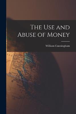 The Use and Abuse of Money - William Cunningham - cover