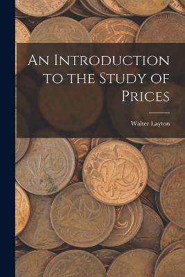 An Introduction to the Study of Prices - Walter Layton - cover