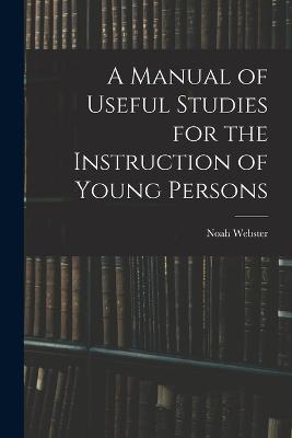 A Manual of Useful Studies for the Instruction of Young Persons - Noah Webster - cover
